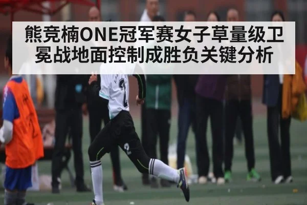 熊竞楠ONE冠军赛女子草量级卫冕战地面控制成胜负关键分析 | Xingkong